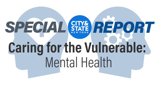 City & State New York's Caring for the Vulnerable: Mental Health Special Report