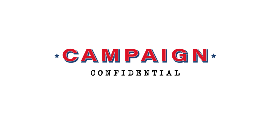 Campaign Confidential is a weekly newsletter that goes out on Wednesdays.