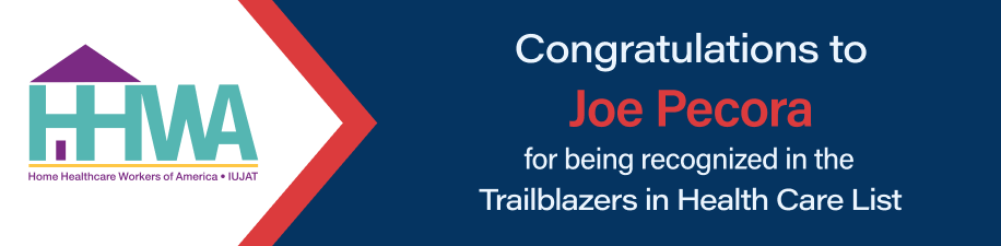 HHWA — Home Healthcare Workers of America — IUJAT: Congratulations to Joe Pecora for being recognized in the Trailblazers in Health Care List