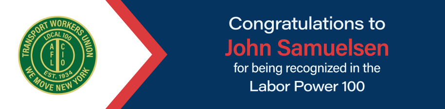 Transport Workers Union Local 100 AFL-CIO Est. 1934 - We Move New York: Congratulations to John Samuelsen for being recognized in the Labor Power 100.