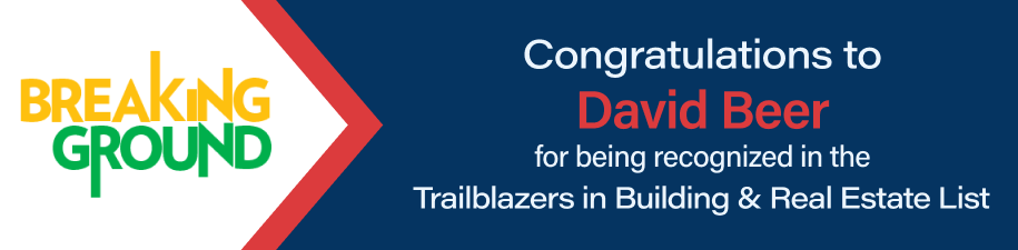 Breaking Ground: Congratulations to David Beer for being recognized in the Trailblazers in Building & Real Estate List