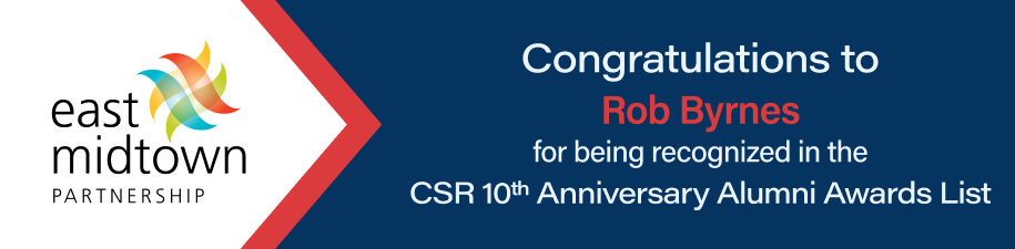 East Midtown Partnership: Congratulations to Rob Byrnes for being recognized in the CSR 10th Anniversary Alumni Awards List